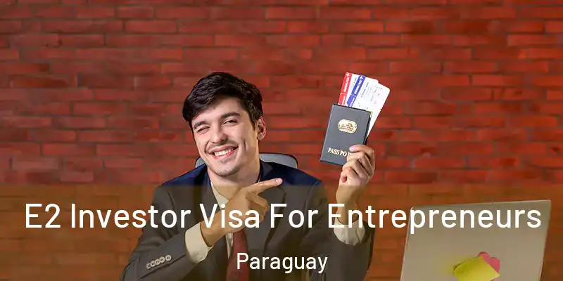  E2 Investor Visa For Entrepreneurs Paraguay