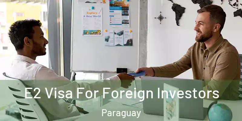  E2 Visa For Foreign Investors Paraguay
