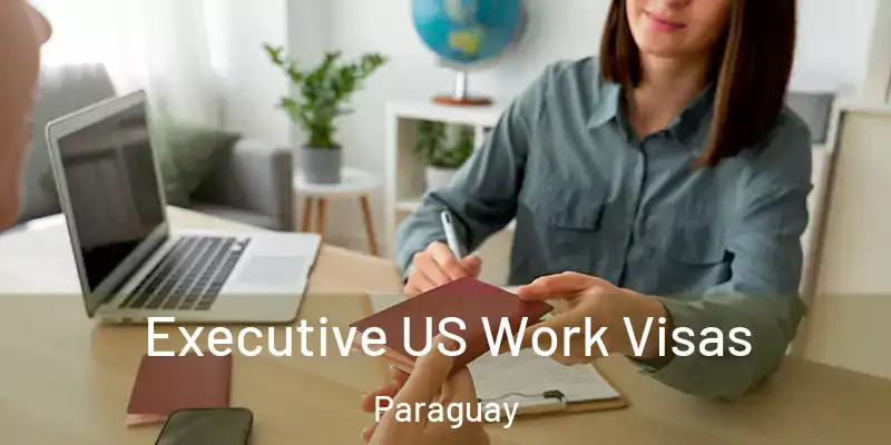  Executive US Work Visas Paraguay