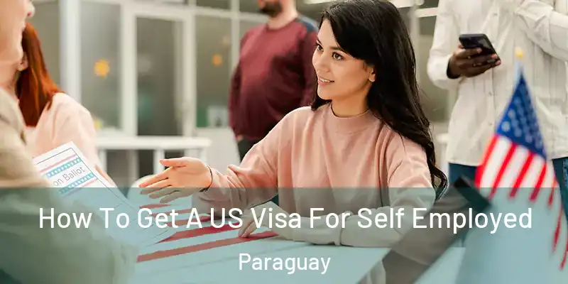  How To Get A US Visa For Self Employed Paraguay