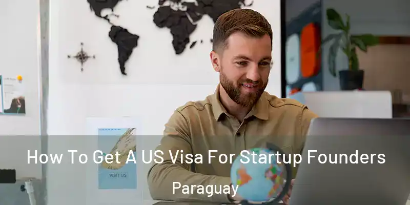  How To Get A US Visa For Startup Founders Paraguay
