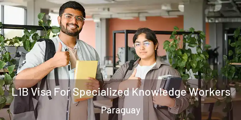  L1B Visa For Specialized Knowledge Workers Paraguay