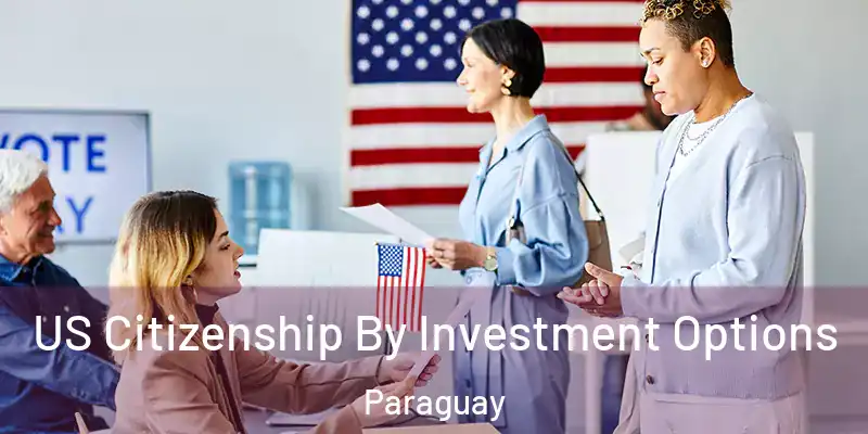  US Citizenship By Investment Options Paraguay