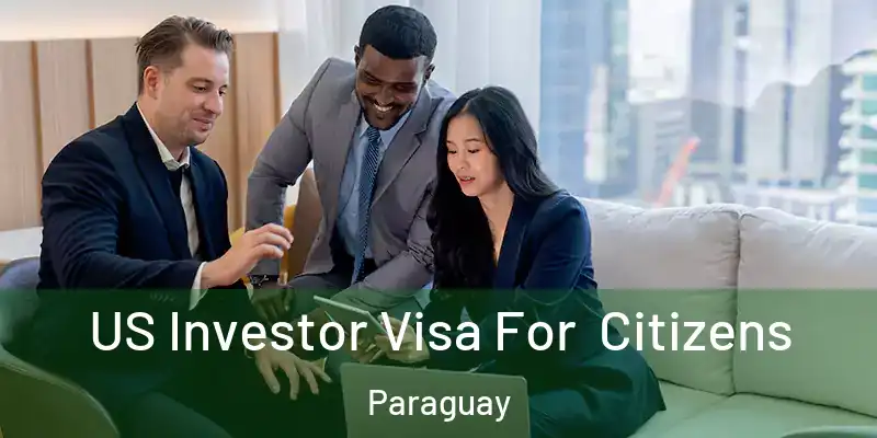  US Investor Visa For Citizens Paraguay