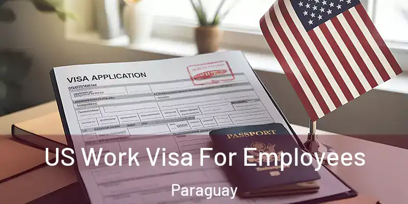  US Work Visa For Employees Paraguay